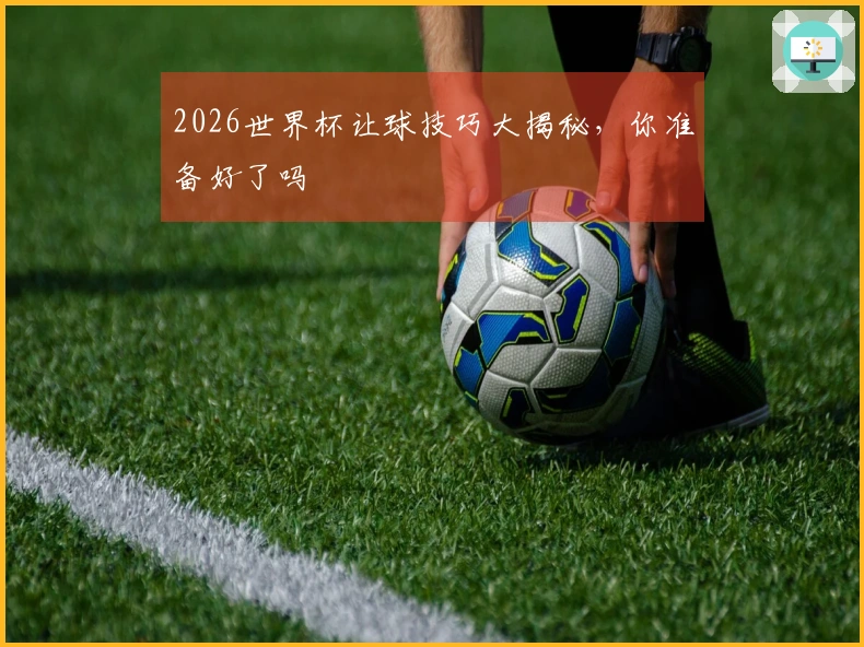 2026世界杯让球技巧大揭秘，你准备好了吗