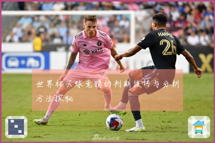 世界杯买球竞猜的判断技巧与分析方法探秘